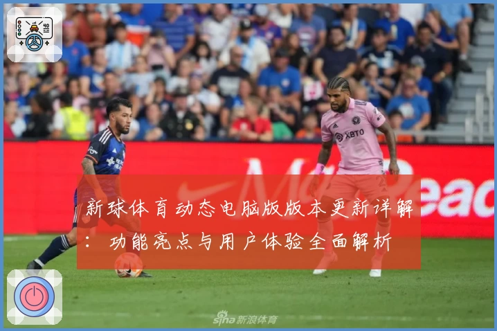 新球体育动态电脑版版本更新详解：功能亮点与用户体验全面解析
