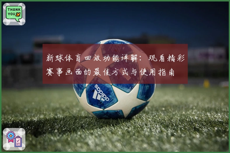 新球体育回放功能详解：观看精彩赛事画面的最佳方式与使用指南