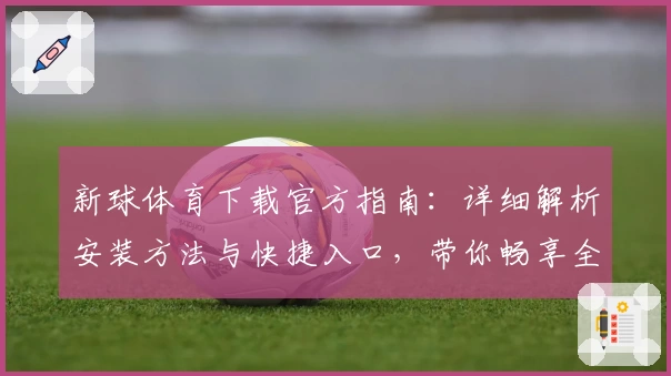 新球体育下载官方指南：详细解析安装方法与快捷入口，带你畅享全新运动体验