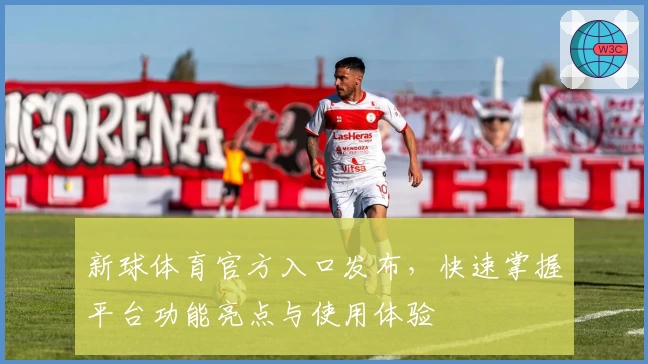 新球体育官方入口发布，快速掌握平台功能亮点与使用体验